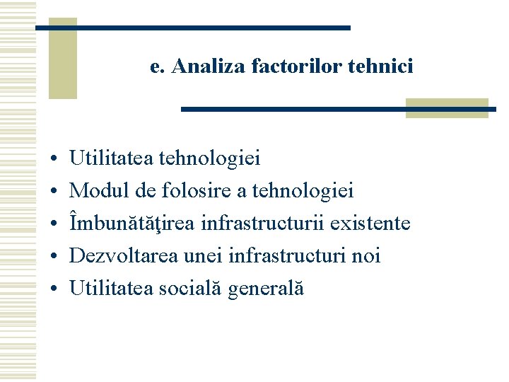 e. Analiza factorilor tehnici • • • Utilitatea tehnologiei Modul de folosire a tehnologiei