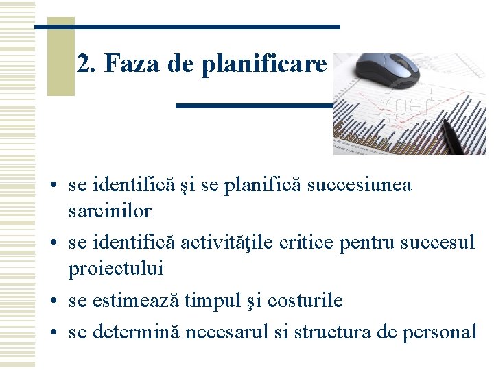 2. Faza de planificare • se identifică şi se planifică succesiunea sarcinilor • se