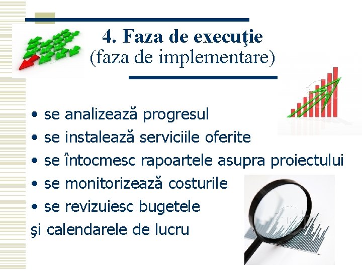 4. Faza de execuţie (faza de implementare) • se analizează progresul • se instalează