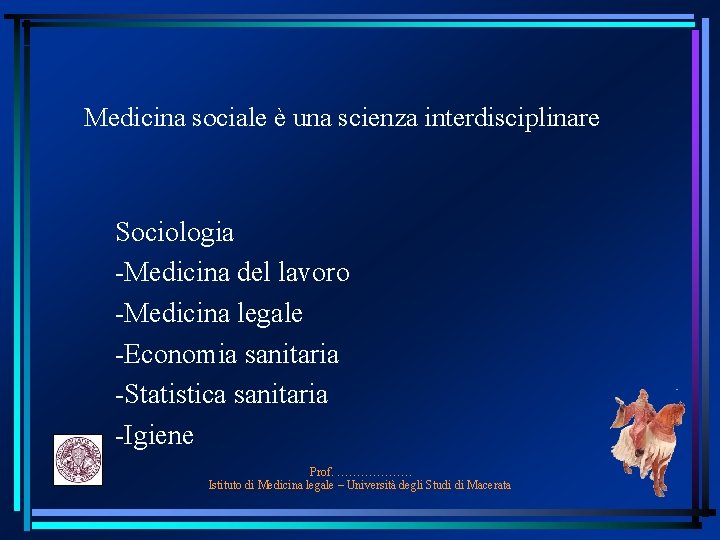 Medicina sociale è una scienza interdisciplinare Sociologia -Medicina del lavoro -Medicina legale -Economia sanitaria