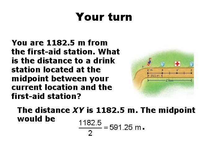 Your turn You are 1182. 5 m from the first-aid station. What is the