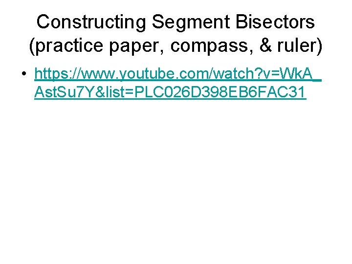 Constructing Segment Bisectors (practice paper, compass, & ruler) • https: //www. youtube. com/watch? v=Wk.