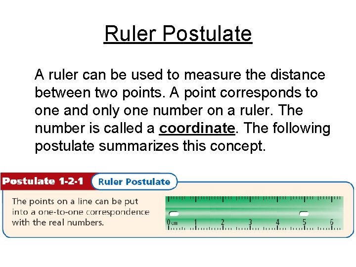 Ruler Postulate A ruler can be used to measure the distance between two points.