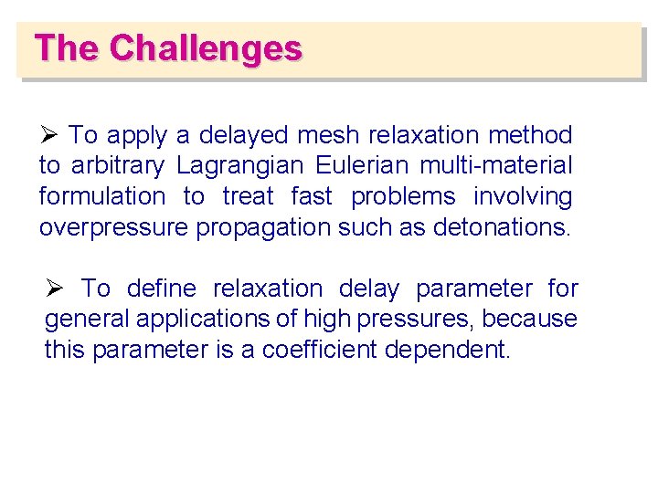 The Challenges Ø To apply a delayed mesh relaxation method to arbitrary Lagrangian Eulerian