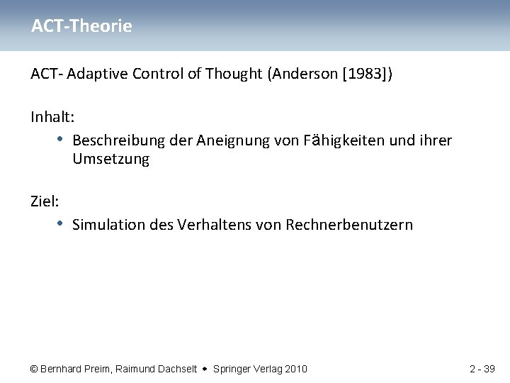 ACT-Theorie ACT- Adaptive Control of Thought (Anderson [1983]) Inhalt: • Beschreibung der Aneignung von