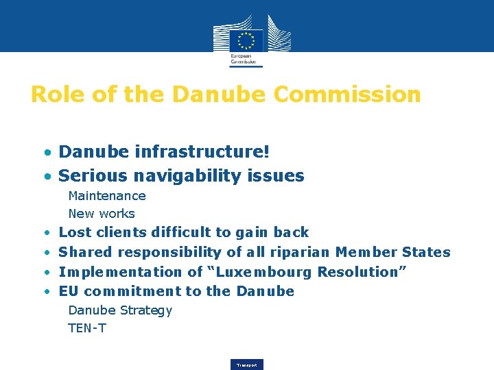 Role of the Danube Commission • Danube infrastructure! • Serious navigability issues Maintenance New