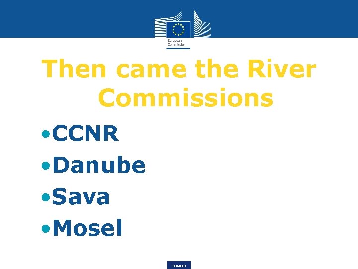 Then came the River Commissions • CCNR • Danube • Sava • Mosel Transport