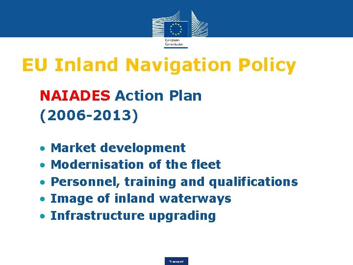 EU Inland Navigation Policy NAIADES Action Plan (2006 -2013) • • • Market development