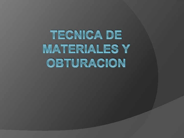 TECNICA DE MATERIALES Y OBTURACION 