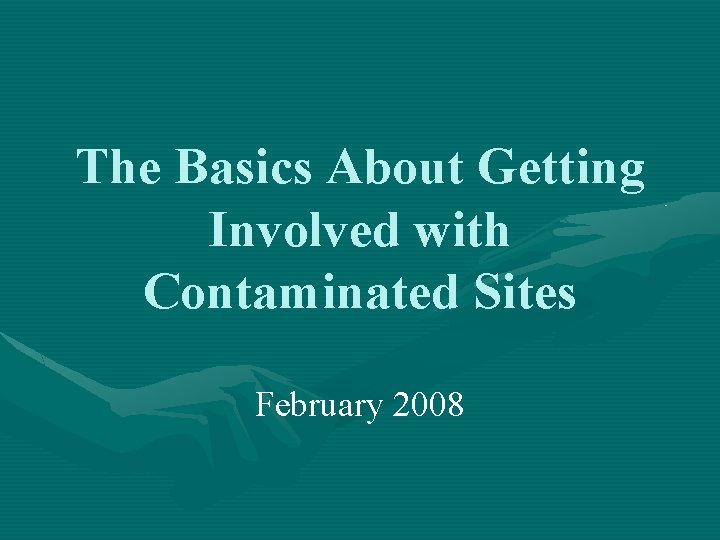 The Basics About Getting Involved with Contaminated Sites February 2008 