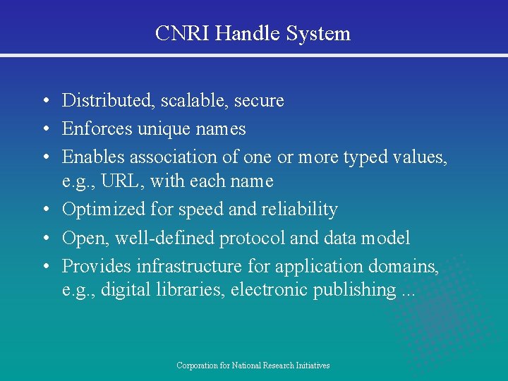 CNRI Handle System • Distributed, scalable, secure • Enforces unique names • Enables association