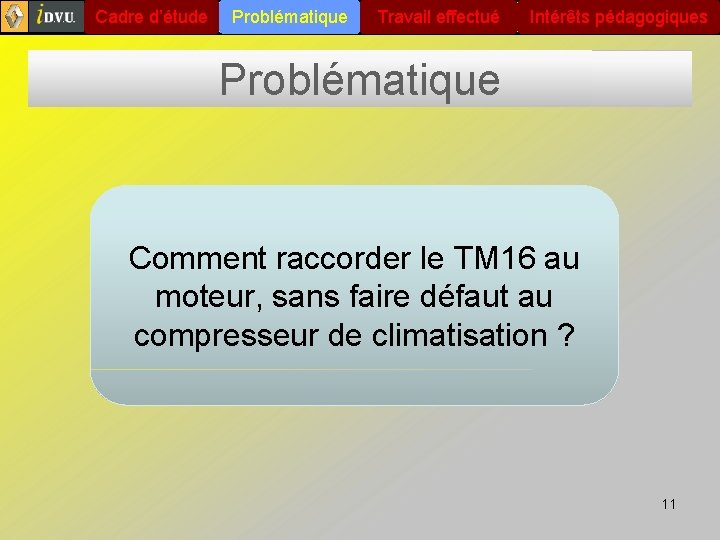 Cadre d’étude Problématique Travail effectué Intérêts pédagogiques Problématique Comment raccorder le TM 16 au