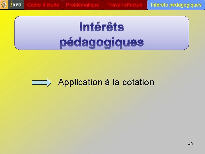 Cadre d’étude Problématique Travail effectué Intérêts pédagogiques Application à la cotation 40 