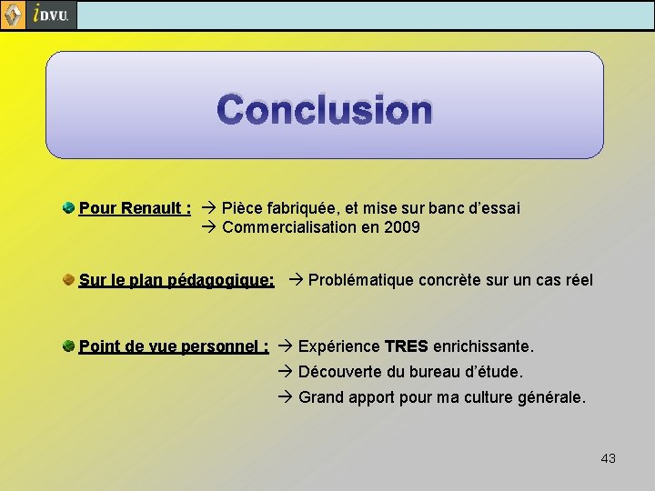 Conclusion Pour Renault : Pièce fabriquée, et mise sur banc d’essai Commercialisation en 2009