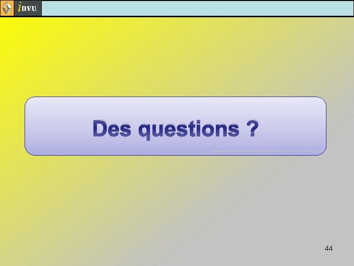 Des questions ? 44 