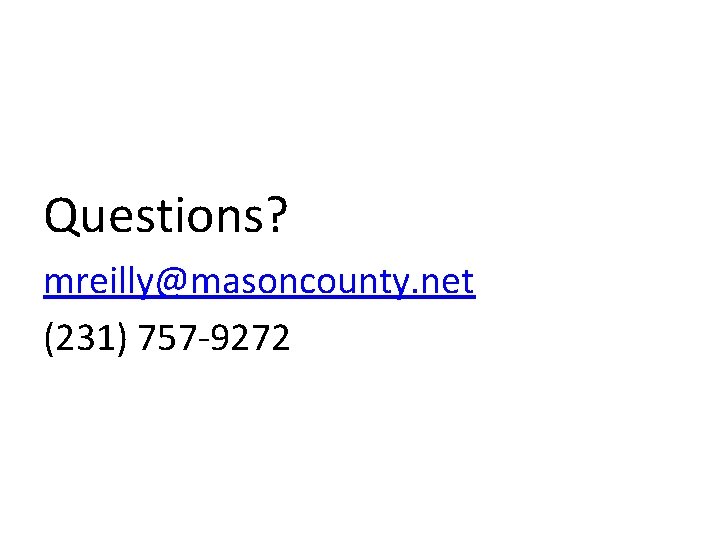 Questions? mreilly@masoncounty. net (231) 757 -9272 