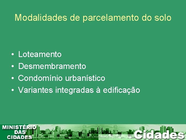 Modalidades de parcelamento do solo • • Loteamento Desmembramento Condomínio urbanístico Variantes integradas à