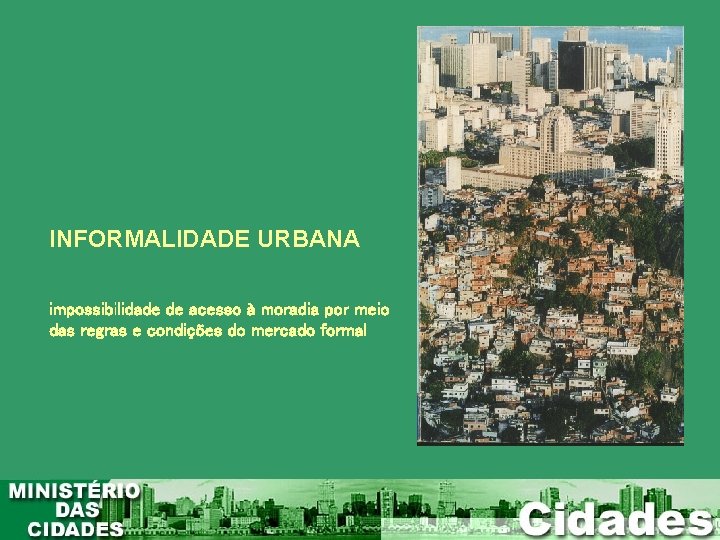 INFORMALIDADE URBANA impossibilidade de acesso à moradia por meio das regras e condições do INFORMALIDADE URBANA impossibilidade de acesso à moradia por meio das regras e condições do