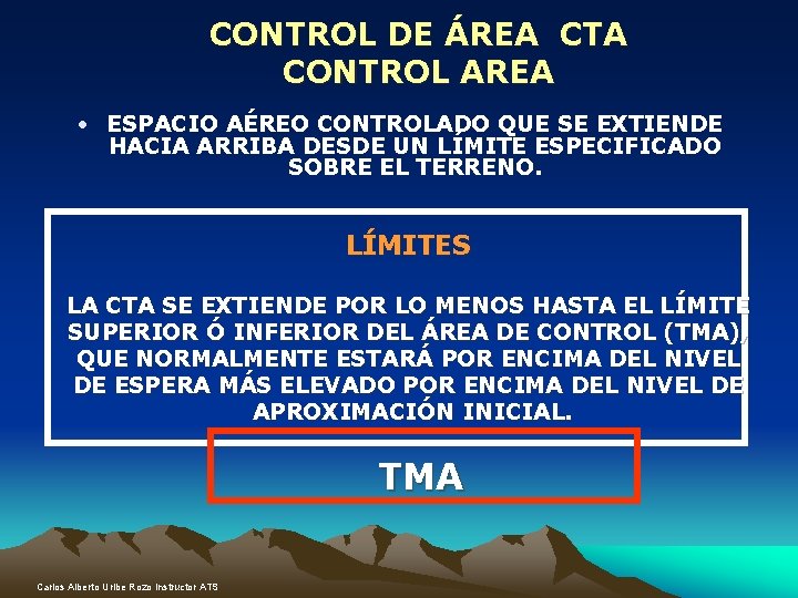 CONTROL DE ÁREA CTA CONTROL AREA • ESPACIO AÉREO CONTROLADO QUE SE EXTIENDE HACIA