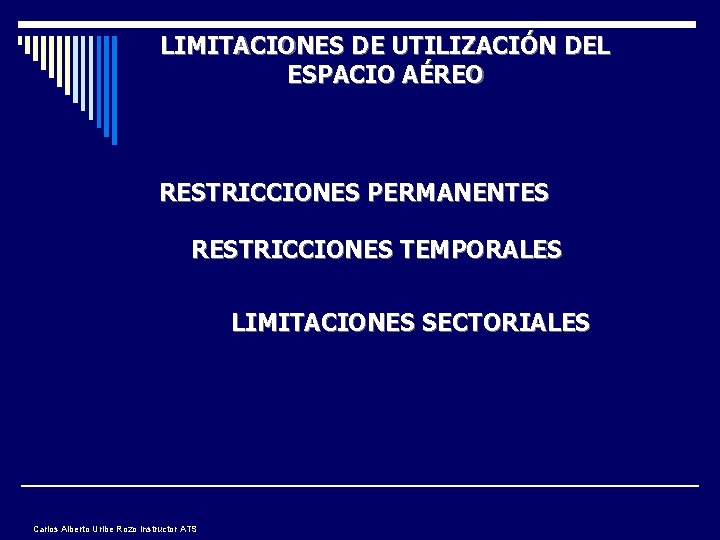 LIMITACIONES DE UTILIZACIÓN DEL ESPACIO AÉREO RESTRICCIONES PERMANENTES RESTRICCIONES TEMPORALES LIMITACIONES SECTORIALES Carlos Alberto