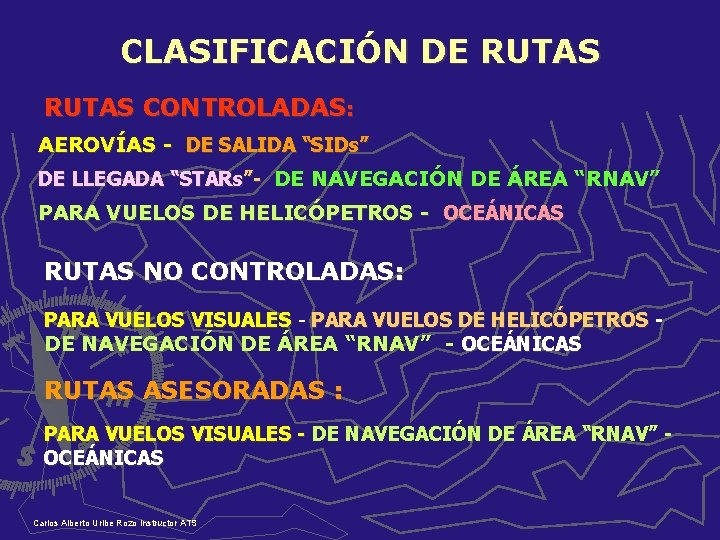 CLASIFICACIÓN DE RUTAS CONTROLADAS: AEROVÍAS - DE SALIDA “SIDs” DE LLEGADA “STARs”- DE NAVEGACIÓN