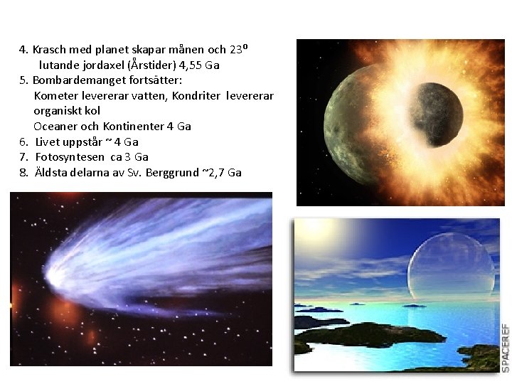 4. Krasch med planet skapar månen och 23⁰ lutande jordaxel (Årstider) 4, 55 Ga 4. Krasch med planet skapar månen och 23⁰ lutande jordaxel (Årstider) 4, 55 Ga