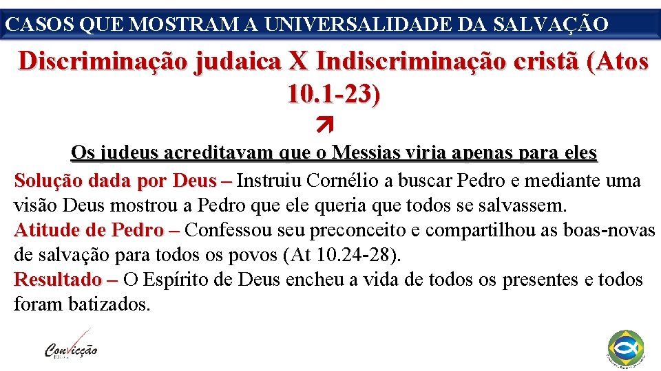 CASOS QUE MOSTRAM A UNIVERSALIDADE DA SALVAÇÃO Discriminação judaica X Indiscriminação cristã (Atos 10.