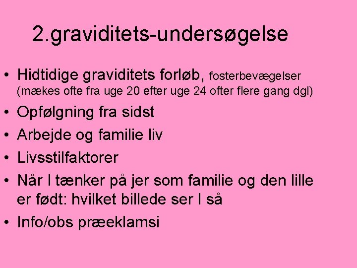 2. graviditets-undersøgelse • Hidtidige graviditets forløb, fosterbevægelser (mækes ofte fra uge 20 efter uge