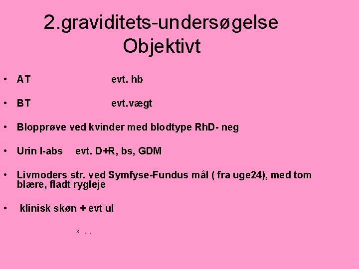 2. graviditets-undersøgelse Objektivt • AT evt. hb • BT evt. vægt • Blopprøve ved
