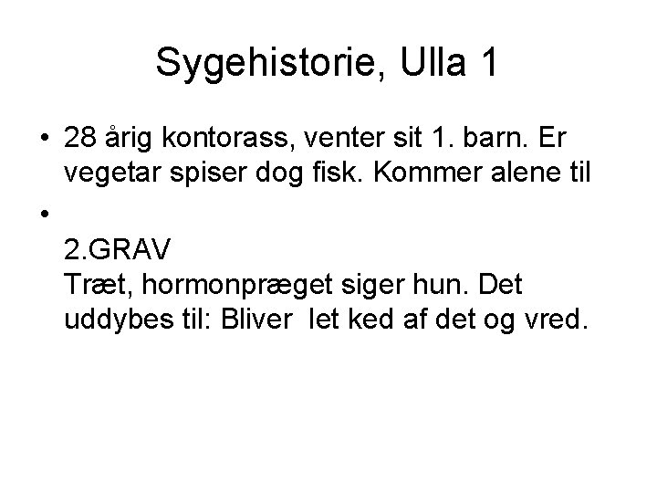 Sygehistorie, Ulla 1 • 28 årig kontorass, venter sit 1. barn. Er vegetar spiser