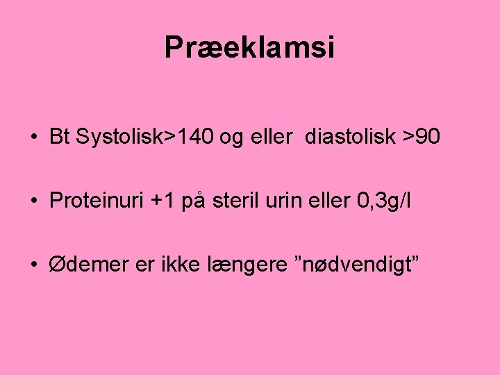 Præeklamsi • Bt Systolisk>140 og eller diastolisk >90 • Proteinuri +1 på steril urin