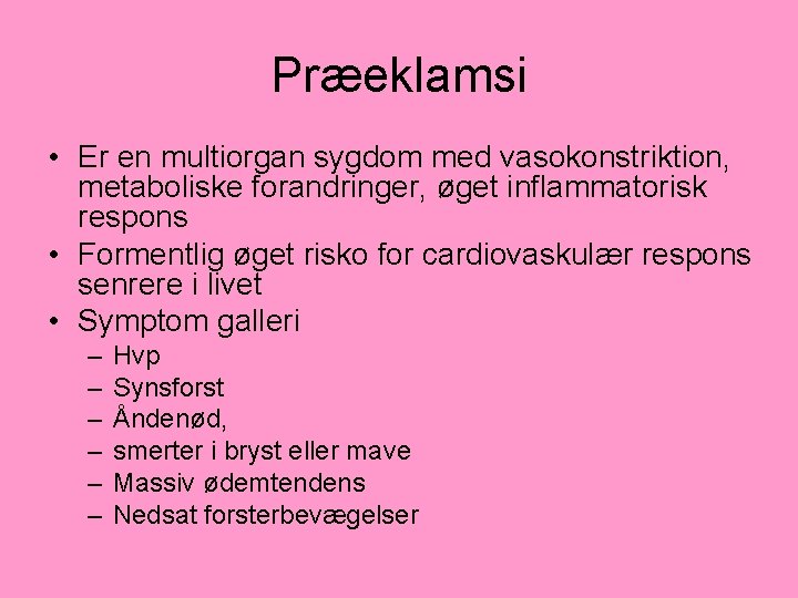Præeklamsi • Er en multiorgan sygdom med vasokonstriktion, metaboliske forandringer, øget inflammatorisk respons •