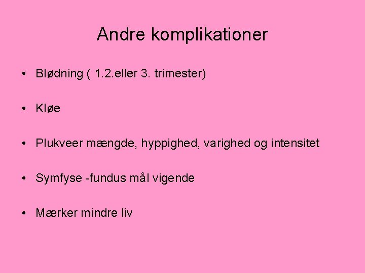 Andre komplikationer • Blødning ( 1. 2. eller 3. trimester) • Kløe • Plukveer
