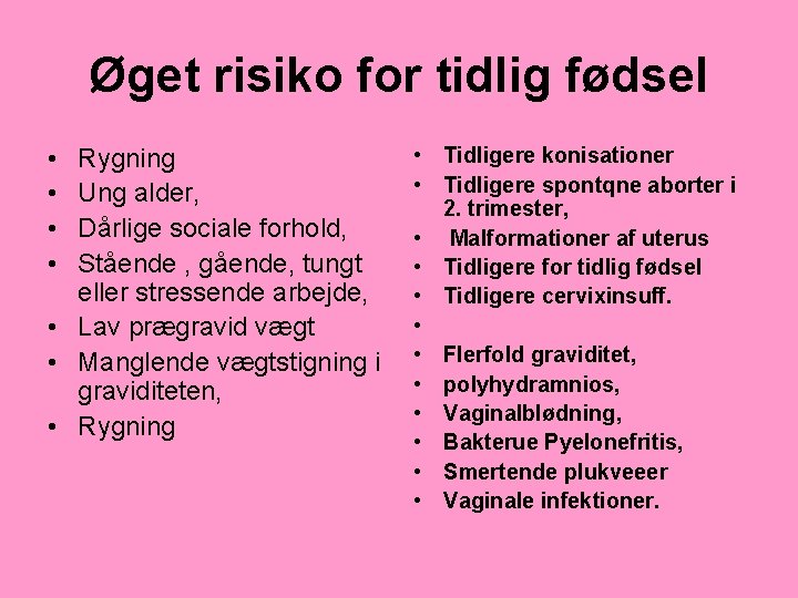 Øget risiko for tidlig fødsel • • Rygning Ung alder, Dårlige sociale forhold, Stående