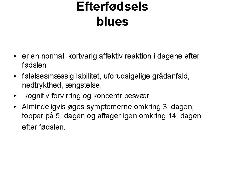 Efterfødsels blues • er en normal, kortvarig affektiv reaktion i dagene efter fødslen •