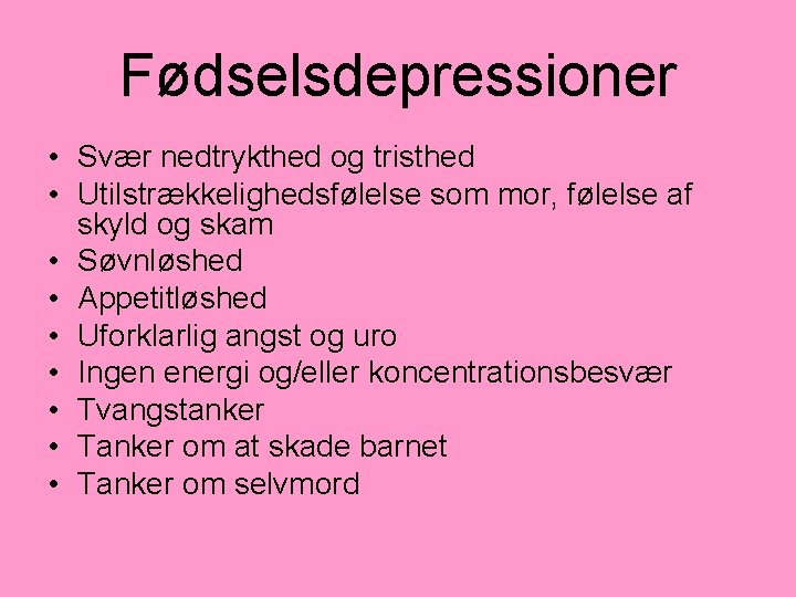 Fødselsdepressioner • Svær nedtrykthed og tristhed • Utilstrækkelighedsfølelse som mor, følelse af skyld og