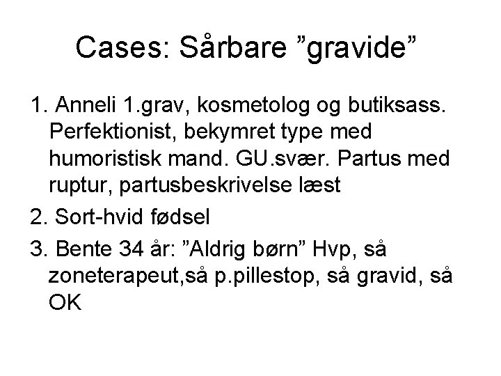 Cases: Sårbare ”gravide” 1. Anneli 1. grav, kosmetolog og butiksass. Perfektionist, bekymret type med