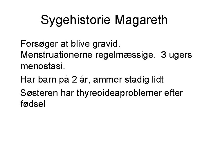 Sygehistorie Magareth Forsøger at blive gravid. Menstruationerne regelmæssige. 3 ugers menostasi. Har barn på