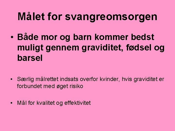Målet for svangreomsorgen • Både mor og barn kommer bedst muligt gennem graviditet, fødsel