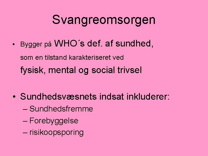 Svangreomsorgen • Bygger på WHO´s def. af sundhed, som en tilstand karakteriseret ved fysisk,