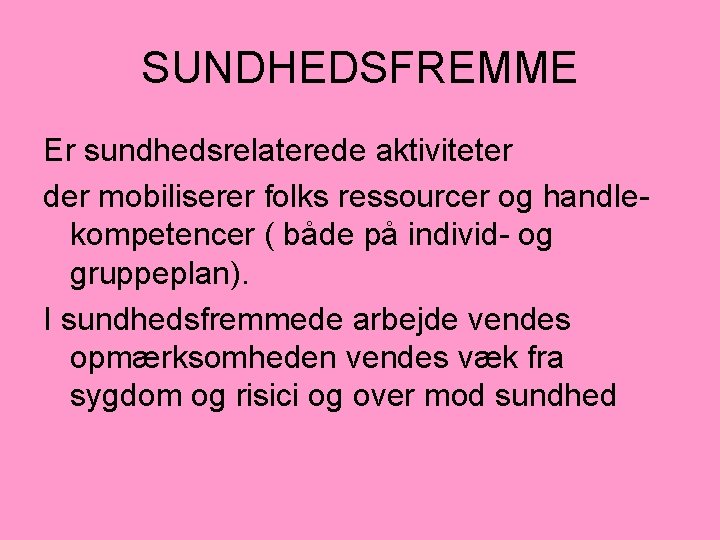 SUNDHEDSFREMME Er sundhedsrelaterede aktiviteter der mobiliserer folks ressourcer og handle- kompetencer ( både på