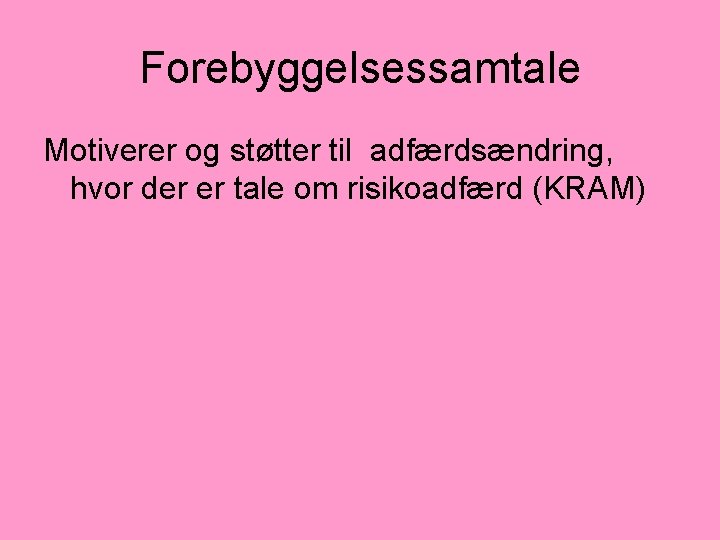 Forebyggelsessamtale Motiverer og støtter til adfærdsændring, hvor der er tale om risikoadfærd (KRAM) 