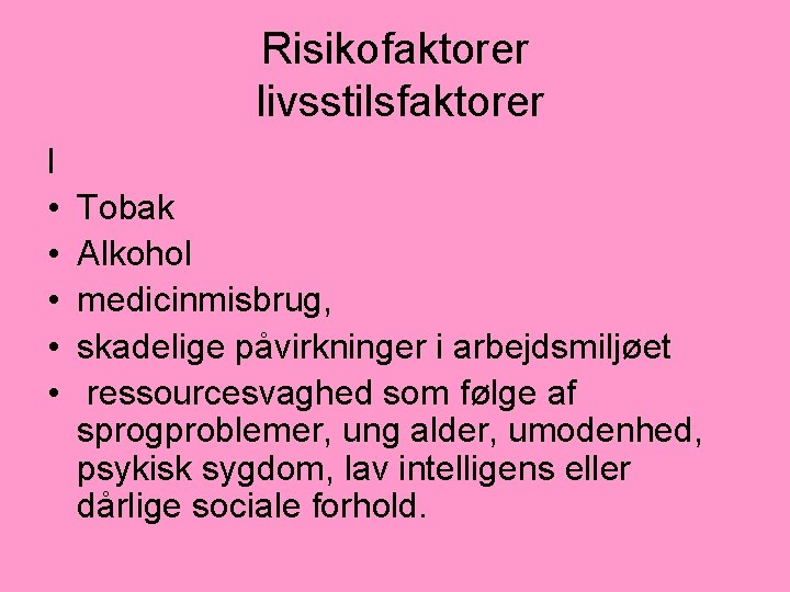 Risikofaktorer livsstilsfaktorer l • • • Tobak Alkohol medicinmisbrug, skadelige påvirkninger i arbejdsmiljøet ressourcesvaghed