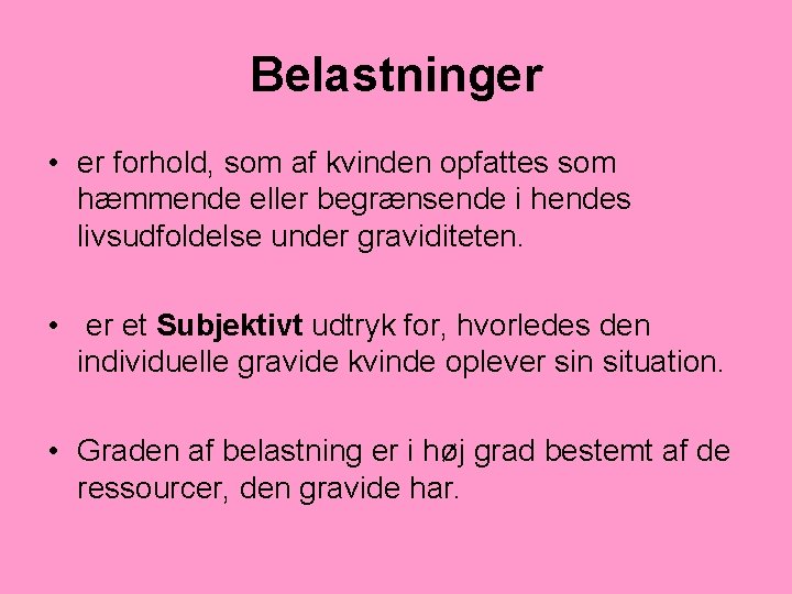 Belastninger • er forhold, som af kvinden opfattes som hæmmende eller begrænsende i hendes