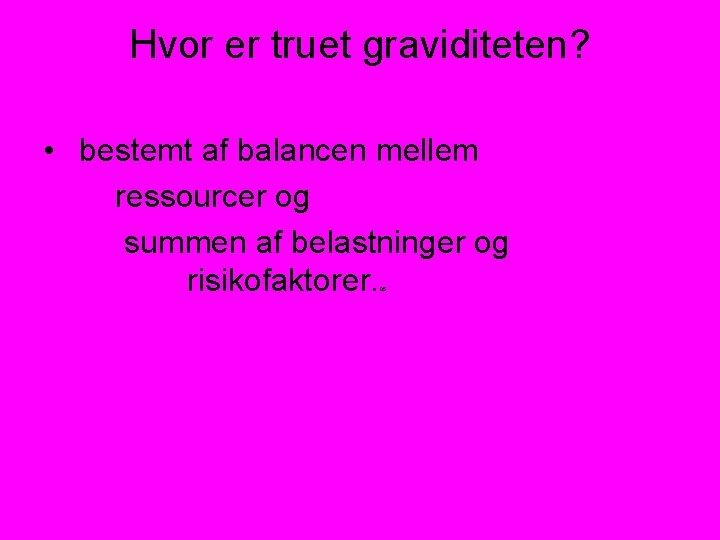 Hvor er truet graviditeten? • bestemt af balancen mellem ressourcer og summen af belastninger