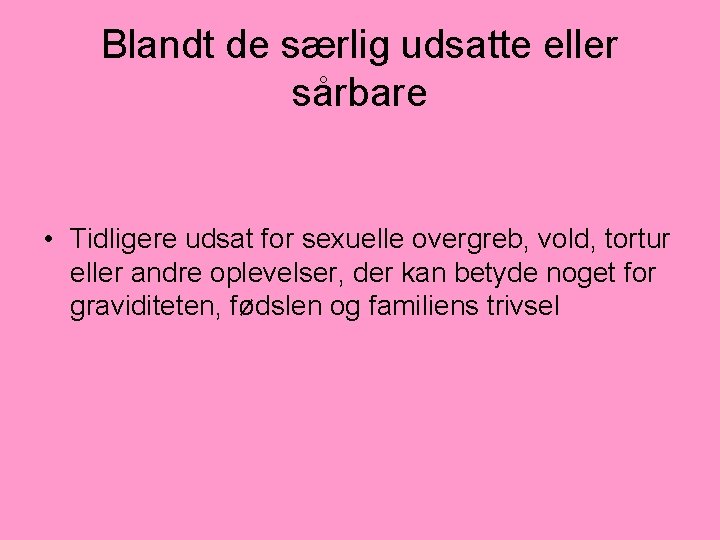 Blandt de særlig udsatte eller sårbare • Tidligere udsat for sexuelle overgreb, vold, tortur