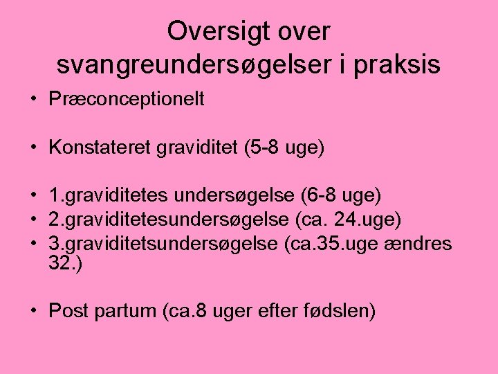 Oversigt over svangreundersøgelser i praksis • Præconceptionelt • Konstateret graviditet (5 -8 uge) •