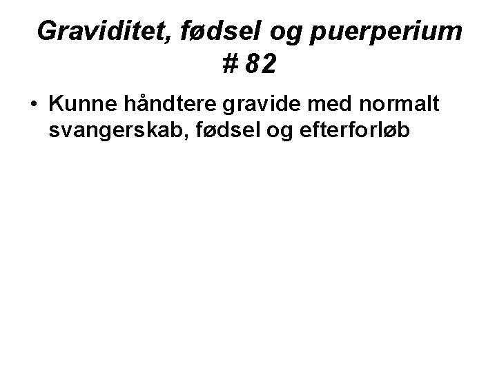 Graviditet, fødsel og puerperium # 82 • Kunne håndtere gravide med normalt svangerskab, fødsel