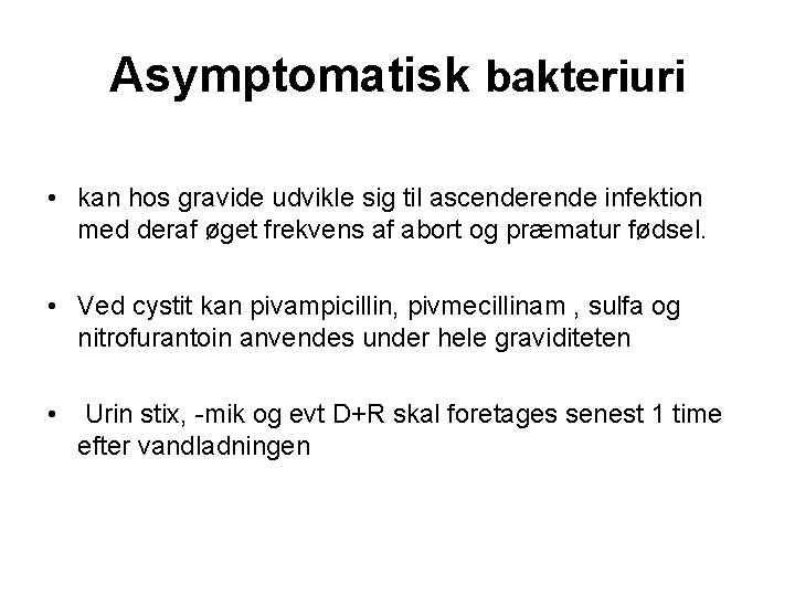 Asymptomatisk bakteriuri • kan hos gravide udvikle sig til ascenderende infektion med deraf øget