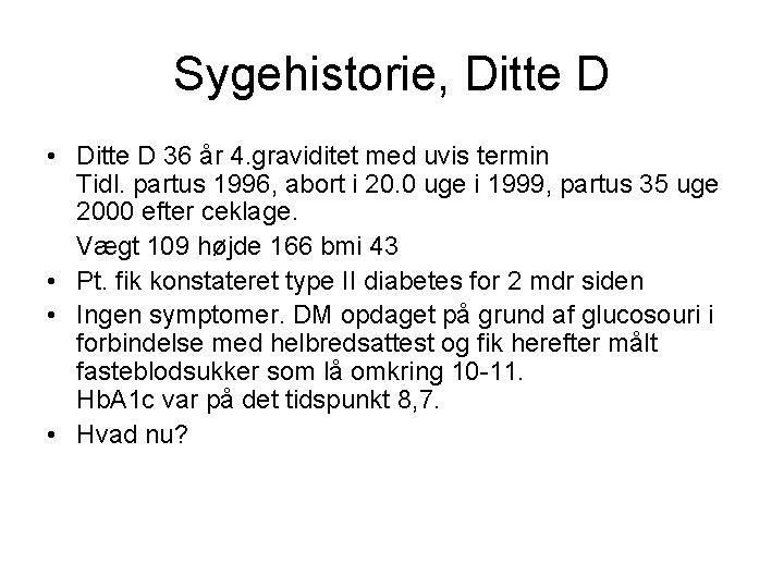 Sygehistorie, Ditte D • Ditte D 36 år 4. graviditet med uvis termin Tidl.